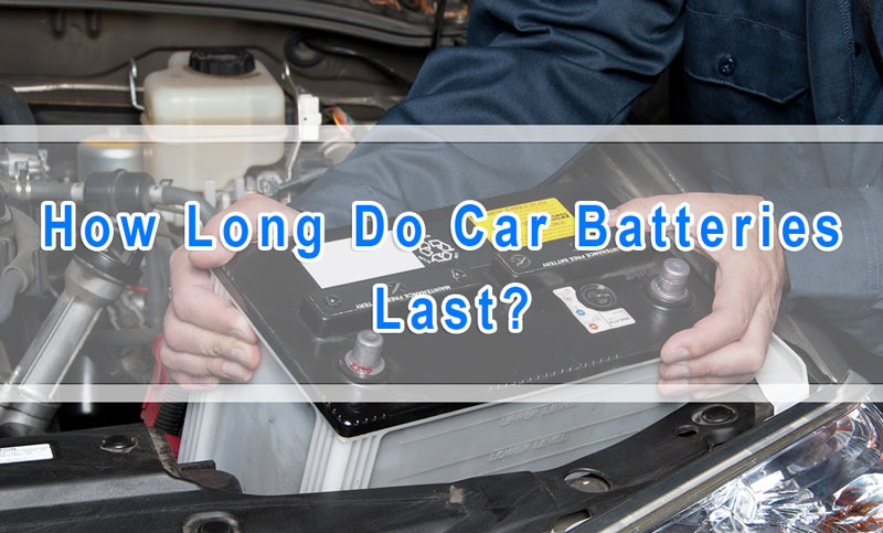 How Long Do Car Batteries Last?