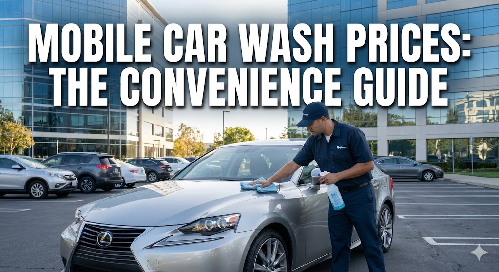 Mobile Car Wash Prices 2026: The "We Come to You" Cost Guide